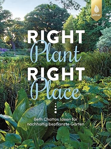 Right Plant - Right Place: Beth Chattos Ideen für nachhaltig bepflanzte Gärten von Verlag Eugen Ulmer